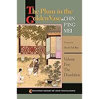 The Plum in the Golden Vase or, Chin P'ing Mei, Volume Five: The Dissolution (Princeton Library of Asian Translations, 116) The Plum in the Golden Vase or, Chin P'ing Mei, Volume Five: The Dissolution (Princeton Library of Asian Translations, 116) Paperback Kindle Hardcover