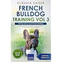 French Bulldog Training Vol 3 – Taking care of your French Bulldog: Nutrition, common diseases and general care of your French Bulldog French Bulldog Training Vol 3 – Taking care of your French Bulldog: Nutrition, common diseases and general care of your French Bulldog Kindle Paperback