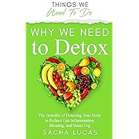 Why We Need To Detox: The Benefits of Detoxing Your Body to Reduce Gut Inflammation, Bloating, and Brain Fog (Things We Need To Do) Why We Need To Detox: The Benefits of Detoxing Your Body to Reduce Gut Inflammation, Bloating, and Brain Fog (Things We Need To Do) Kindle Hardcover Paperback