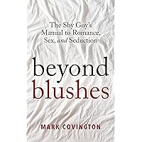 Beyond Blushes — The Shy Guy's Manual to Romance, Sex and Seduction: An Introvert's Dating Guide on How to Develop Your Self-Confidence to Attract Women