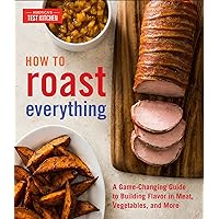 How to Roast Everything: A Game-Changing Guide to Building Flavor in Meat, Vegetables, and More How to Roast Everything: A Game-Changing Guide to Building Flavor in Meat, Vegetables, and More Hardcover Kindle