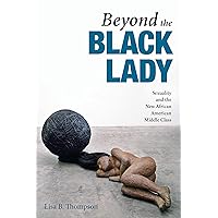 Beyond the Black Lady: Sexuality and the New African American Middle Class (New Black Studies Series) Beyond the Black Lady: Sexuality and the New African American Middle Class (New Black Studies Series) Paperback Kindle Hardcover