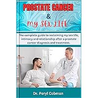 PROSTATE CANCER & MY SEX LIFE : The complete guide to reclaiming my sex life, intimacy and relationship after a prostate cancer diagnosis and treatment. (Cancer Survival books Book 7) PROSTATE CANCER & MY SEX LIFE : The complete guide to reclaiming my sex life, intimacy and relationship after a prostate cancer diagnosis and treatment. (Cancer Survival books Book 7) Kindle Paperback