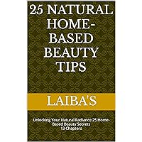 25 Natural Home-Based Beauty Tips: Unlocking Your Natural Radiance 25 Home-Based Beauty Secrets