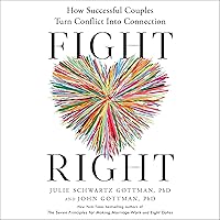 Fight Right: How Successful Couples Turn Conflict Into Connection Fight Right: How Successful Couples Turn Conflict Into Connection Hardcover Audible Audiobook Kindle Paperback