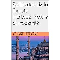 Exploration de la Turquie: Héritage, Nature et modernité (French Edition) Exploration de la Turquie: Héritage, Nature et modernité (French Edition) Kindle Paperback