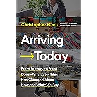 Arriving Today: From Factory to Front Door -- Why Everything Has Changed About How and What We Buy Arriving Today: From Factory to Front Door -- Why Everything Has Changed About How and What We Buy Hardcover Audible Audiobook Kindle Audio CD