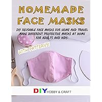 Homemade Face Masks: Do It Yourself Reusable Face Protector For Home And Travel. Making Different Types Of Medical Protective Device At Home, For Adults ... Step Guide With Patterns. (Hygiene Book 1) Homemade Face Masks: Do It Yourself Reusable Face Protector For Home And Travel. Making Different Types Of Medical Protective Device At Home, For Adults ... Step Guide With Patterns. (Hygiene Book 1) Kindle Paperback
