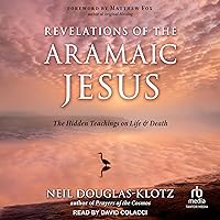 Revelations of the Aramaic Jesus: The Hidden Teachings on Life and Death Revelations of the Aramaic Jesus: The Hidden Teachings on Life and Death Paperback Audible Audiobook Kindle Audio CD