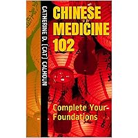 Chinese Medicine 102: Complete Your Foundations (Chinese Medicine Basics Book 2) Chinese Medicine 102: Complete Your Foundations (Chinese Medicine Basics Book 2) Kindle Paperback