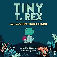 Tiny T. Rex and the Very Dark Dark: (Read-Aloud Family Books, Dinosaurs Kids Book About Fear of Darkness) Tiny T. Rex and the Very Dark Dark: (Read-Aloud Family Books, Dinosaurs Kids Book About Fear of Darkness) Hardcover Kindle Paperback