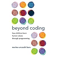 Beyond Coding: How Children Learn Human Values through Programming Beyond Coding: How Children Learn Human Values through Programming Paperback Kindle