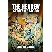 The Hebrew Story of Jacob (All Books by Dr. Eli Lizorkin-Eyzenberg Book 8) The Hebrew Story of Jacob (All Books by Dr. Eli Lizorkin-Eyzenberg Book 8) Kindle Paperback
