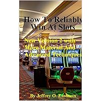 How To Reliably Win At Slots: New version 2 with more material and advanced techniques How To Reliably Win At Slots: New version 2 with more material and advanced techniques Kindle Paperback
