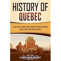 History of Quebec: A Captivating Guide to the Largest Province in Canada and Its Impact on French History (Exploring the Great White North)
