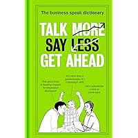 Talk More. Say Less. Get Ahead.: The Business Speak Dictionary Talk More. Say Less. Get Ahead.: The Business Speak Dictionary Kindle Hardcover
