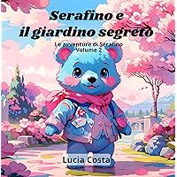 Serafino e il giardino segreto: Le avventure di Serafino - Volume 2 (Italian Edition) Serafino e il giardino segreto: Le avventure di Serafino - Volume 2 (Italian Edition) Kindle Paperback