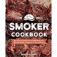 Smoker Cookbook: The Art of Smoking Meat for Real Pitmasters, Ultimate Smoker Cookbook for Real Barbecue Smoker Cookbook: The Art of Smoking Meat for Real Pitmasters, Ultimate Smoker Cookbook for Real Barbecue Paperback Kindle