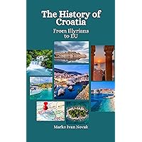 The History of Croatia: From Illyrians to EU The History of Croatia: From Illyrians to EU Kindle Paperback