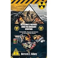 THE ULTIMATE PREPPER'S GUIDE FOR EMERGENCY SITUATIONS: Essential Skills, Resources and Strategies for Survival at Every Scenario
