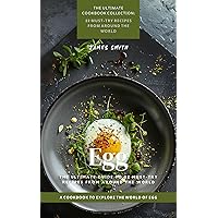 Egg: The Ultimate Guide to 22 Must-Try Recipes from Around the World: A Cookbook to Explore the World of Egg (The Ultimate Cookbook Collection: 22 Must-Try Recipes from Around the World)