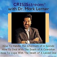 CRISISstream with Dr. Mark Lerner: How to Handle the Aftermath of a Suicide, How to Deal with the Death of a Coworker, How to Cope with the Death of a Loved One CRISISstream with Dr. Mark Lerner: How to Handle the Aftermath of a Suicide, How to Deal with the Death of a Coworker, How to Cope with the Death of a Loved One Audible Audiobook