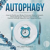 Autophagy: How to Purify Our Body, Promote Muscle Growth, Slow Aging and Prevent the Onset of Cancer Through Intermittent Fasting, Keto Diet and Other Specific and Targeted Diets! Autophagy: How to Purify Our Body, Promote Muscle Growth, Slow Aging and Prevent the Onset of Cancer Through Intermittent Fasting, Keto Diet and Other Specific and Targeted Diets! Audible Audiobook Paperback Kindle Hardcover