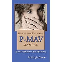 How to Avoid Vomiting: P-MAV Manual: Peterson Method to Avoid Vomiting (Stop Vomiting Book 4) How to Avoid Vomiting: P-MAV Manual: Peterson Method to Avoid Vomiting (Stop Vomiting Book 4) Kindle Paperback