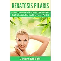 Keratosis Pilaris: Natural Treatments To Get Rid Of KP Bumps And Get The Smooth Skin You Have Always Wanted