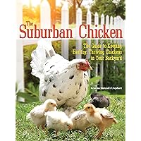 The Suburban Chicken: The Guide to Keeping Healthy, Thriving Chickens in Your Backyard (CompanionHouse Books) Preventative Care, Coop Styles, Breeds, Egg Production, Hatching, Optimal Diet, and More The Suburban Chicken: The Guide to Keeping Healthy, Thriving Chickens in Your Backyard (CompanionHouse Books) Preventative Care, Coop Styles, Breeds, Egg Production, Hatching, Optimal Diet, and More Paperback Kindle