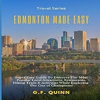 Edmonton Made Easy: Super Easy Guide to Discover the Most Popular Local Attractions, Restaurants, Hiking Trails & Activities While Exploring the City of Champions! Edmonton Made Easy: Super Easy Guide to Discover the Most Popular Local Attractions, Restaurants, Hiking Trails & Activities While Exploring the City of Champions! Paperback Kindle Audible Audiobook