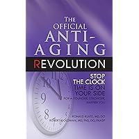 The Official Anti-Aging Revolution: Stop the Clock, Time is on Your Side for a Younger, Stronger, Happier You The Official Anti-Aging Revolution: Stop the Clock, Time is on Your Side for a Younger, Stronger, Happier You Paperback Hardcover