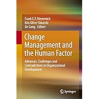 Change Management and the Human Factor: Advances, Challenges and Contradictions in Organizational Development Change Management and the Human Factor: Advances, Challenges and Contradictions in Organizational Development Kindle Hardcover Paperback