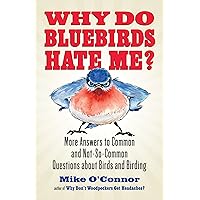Why Do Bluebirds Hate Me?: More Answers to Common and Not-So-Common Questions about Birds and Birding Why Do Bluebirds Hate Me?: More Answers to Common and Not-So-Common Questions about Birds and Birding Kindle Paperback