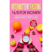 Intermittent Fasting 16/8 for Women: Achieve Hormone Harmony to Lose Weight Fast Without Losing Your Mind – Incl. 30-Day Fasting Challenge and Meal Plan Intermittent Fasting 16/8 for Women: Achieve Hormone Harmony to Lose Weight Fast Without Losing Your Mind – Incl. 30-Day Fasting Challenge and Meal Plan Kindle Paperback