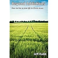 Beyond Addictions: Free To Live a New Live in Christ Jesus Beyond Addictions: Free To Live a New Live in Christ Jesus Kindle Paperback