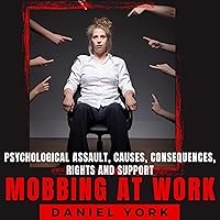 Mobbing at Work: Psychological Assault, Causes, Consequences, Rights and Support Mobbing at Work: Psychological Assault, Causes, Consequences, Rights and Support Audible Audiobook Paperback