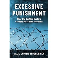 Excessive Punishment: How the Justice System Creates Mass Incarceration Excessive Punishment: How the Justice System Creates Mass Incarceration Paperback Kindle Hardcover