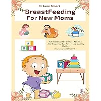 Breastfeeding For New Moms: A Simple Guide To Infant Feeding And Diapering For First-Time Nursing Mothers (Pregnancy And Childbirth Book 2) Breastfeeding For New Moms: A Simple Guide To Infant Feeding And Diapering For First-Time Nursing Mothers (Pregnancy And Childbirth Book 2) Kindle Paperback