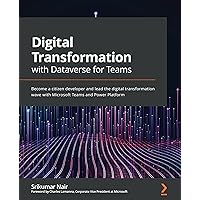 Digital Transformation with Dataverse for Teams: Become a citizen developer and lead the digital transformation wave with Microsoft Teams and Power Platform Digital Transformation with Dataverse for Teams: Become a citizen developer and lead the digital transformation wave with Microsoft Teams and Power Platform Kindle Paperback
