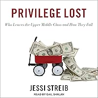 Privilege Lost: Who Leaves the Upper Middle Class and How They Fall Privilege Lost: Who Leaves the Upper Middle Class and How They Fall Audible Audiobook Paperback Kindle Hardcover Audio CD