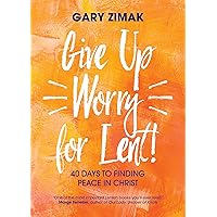 Give Up Worry for Lent!: 40 Days to Finding Peace in Christ Give Up Worry for Lent!: 40 Days to Finding Peace in Christ Paperback Kindle