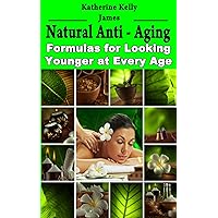 Natural Anti-Aging: Formulas for Looking Younger at Every Age (Beauty For You Series Book 2) Natural Anti-Aging: Formulas for Looking Younger at Every Age (Beauty For You Series Book 2) Kindle