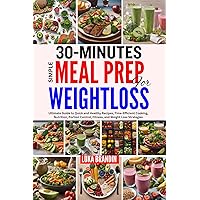 30 MINUTES SIMPLE MEAL PREP FOR WEIGHTLOSS: Ultimate Guide to Quick and Healthy Recipes, Time-Efficient Cooking, Nutrition, Portion Control, Fitness, and Weight Loss Strategies 30 MINUTES SIMPLE MEAL PREP FOR WEIGHTLOSS: Ultimate Guide to Quick and Healthy Recipes, Time-Efficient Cooking, Nutrition, Portion Control, Fitness, and Weight Loss Strategies Kindle Paperback