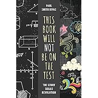 This Book Will Not Be on the Test: The Study Skills Revolution This Book Will Not Be on the Test: The Study Skills Revolution Hardcover Kindle