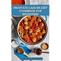 Prostate Cancer Diet Cookbook For Beginners : Take Charge of Your Plate, Take Charge of Your Health Prostate Cancer Diet Cookbook For Beginners : Take Charge of Your Plate, Take Charge of Your Health Kindle Paperback