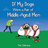 If My Dogs Were a Pair of Middle-Aged Men If My Dogs Were a Pair of Middle-Aged Men Kindle Hardcover