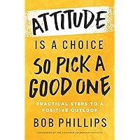 Attitude Is a Choice―So Pick a Good One: Practical Steps to a Positive Outlook