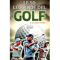 Le 50 leggende del golf e la loro storia (La serie Top 50) (Italian Edition) Le 50 leggende del golf e la loro storia (La serie Top 50) (Italian Edition) Kindle Paperback