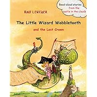 The Little Wizard Wobbletooth and the Lost Crown (Read-aloud stories from the castle in the clouds Book 1)